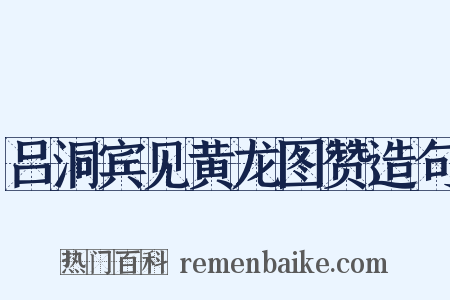 吕洞宾见黄龙图赞造句是什么意思的图片